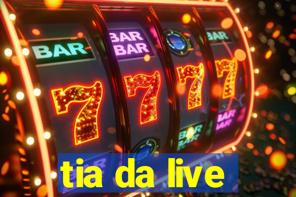 tia da live